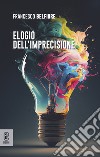 Elogio dell'imprecisione libro di Belfiore Francesco