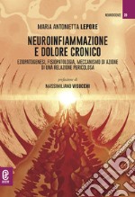 Neuroinfiammazione e dolore cronico. Eziopatogenesi, fisiopatologia, meccanismo di azione di una relazione pericolosa libro