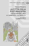 La città della post-pandemia. I servizi di prossimità verso la rigenerazione nella smart city libro