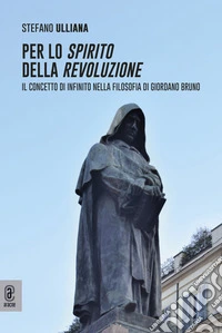Per lo spirito della rivoluzione. Il concetto di infinito nella filosofia di Giordano Bruno libro
