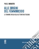 Alle origini del femminicidio. Le femmine fatali nella letteratura italiana libro