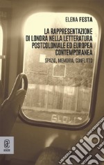 La rappresentazione di Londra nella letteratura postcoloniale ed europea contemporanea. Spazio, memoria e conflitto libro