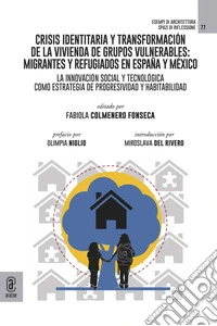 Crisis identitaria y transformación de la vivienda de grupos vulnerables: migrantes y refugiados en España y México. La innovación social y tecnológica como estrategia de progresividad y habitabilidad libro
