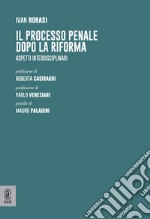 Il processo penale dopo la Riforma. Aspetti interdisciplinari libro