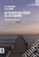 Un percorso geo-storico sul Mezzogiorno. Problematiche e prospettive libro