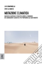 Mutazione climatica. Raccolta di articoli e studi per capire il fenomeno dei cambiamenti climatici e per prepararsi all'adattamento libro