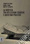 La bioetica tra riflessioni teoriche e questioni pratiche libro