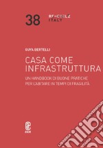 Casa come infrastruttura. Un handbook di buone pratiche per l'abitare in tempi di fragilità