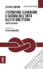 L'istruzione elementare a Catania dall'Unità all'età giolittiana. Mappa ragionata libro