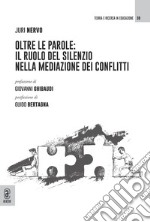 Oltre le parole: il ruolo del silenzio nella mediazione dei conflitti libro