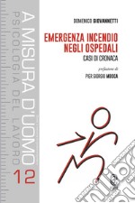 Emergenza incendio negli ospedali. Casi di cronaca libro