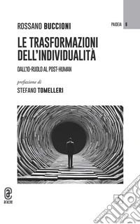 Le trasformazioni dell'individualità. Dall'io-ruolo al post-human libro