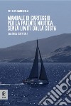 Manuale di carteggio per la patente nautica senza limiti dalla costa. Una guida essenziale libro di Bandinelli Pier Luca