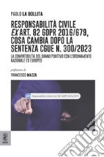 Responsabilità civile ex art. 82 GDPR 2016/679, cosa cambia dopo la sentenza CGUE n. 300/2023. La compatibilità del danno punitivo con l'ordinamento nazionale ed europeo