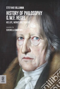 History of philosophy G.W.F. Hegel. His life, works and thought libro