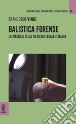 Balistica forense. La rinuncia della medicina legale italiana libro