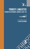 Transiti linguistici. Traduzioni, interpretazioni, mediazioni linguistiche libro di Proietti P. (cur.)