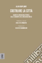 Costruire la città. Saggio di sociologia storica sulle comunità dell'arcaismo greco libro