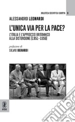 L'unica via per la pace? L'Italia e l'approccio britannico alla Distensione (1951-1956) libro