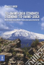 Teo-umano-logia economica o economia teo-umano-logica. Dio si fa essere umano affinché l'essere umano possa diventare Dio libro