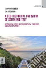 A geo-historical overview of Southern Italy. Geographical issues, historiographical tendencies, innovative strategies libro