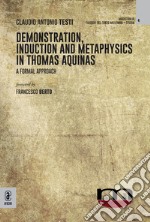 Demonstration, induction and metaphysics in Thomas Aquinas. A formal approach libro