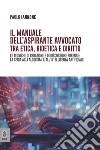 Il manuale dell'aspirante avvocato tra etica, bioetica e diritto. Le tecniche di redazione e di discussione forense: la sfida agli algoritmi e all'intelligenza artificiale libro di Iannone Paolo