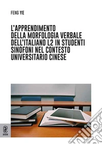 L'apprendimento della morfologia verbale dell'italiano L2 in studenti sinofoni nel contesto universitario cinese libro
