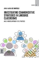 Investigating communicative strategies in language classrooms. An ELF-oriented approach to EFL practices libro