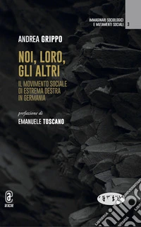 Noi, loro, gli altri. Il movimento sociale di estrema destra in Germania libro