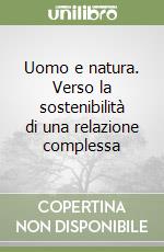 Uomo e natura. Verso la sostenibilità di una relazione complessa libro