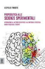 Propedeutica alla scienze sperimentali. Introduzione al metodo scientifico e all'inferenza statistica. Guida a uso degli studenti libro