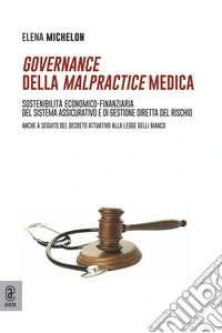 Governance della malpractice medica. Sostenibilità economico-finanziaria del sistema assicurativo e di gestione diretta del rischio. Anche a seguito del decreto attuativo alla legge Gelli Bianco libro