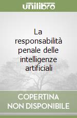 La responsabilità penale delle intelligenze artificiali libro