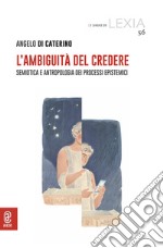 L'ambiguità del credere. Semiotica e antropologia dei processi epistemici libro