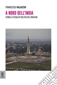 A nord dell'India. Storia e attualità politica del Pakistan libro
