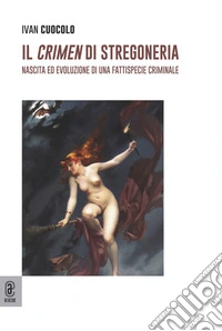 Il crimen di stregoneria. Nascita ed evoluzione di una fattispecie criminale libro