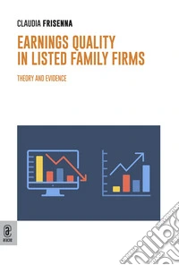 Earnings quality in listed family firms. Theory and evidence libro