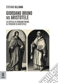 Giordano Bruno vs Aristotele. La critica di Giordano Bruno al pensiero di Aristotele libro