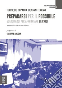 Prepararsi per il possibile. Esercitarsi per affrontare le crisi libro