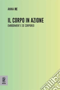 Il corpo in azione. Embodiment e sé corporeo libro