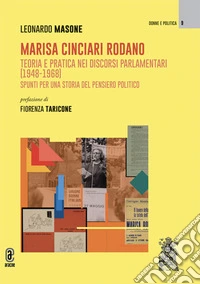 Marisa Cinciari Rodano. Teoria e pratica nei discorsi parlamentari (1948-1968). Spunti per una storia del pensiero politico libro