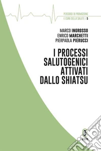 I processi salutogenici attivati dallo Shiatsu libro