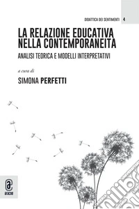 La relazione educativa nella contemporaneità. Analisi teorica e modelli interpretativi libro