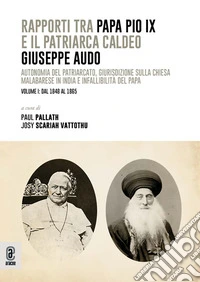 Rapporti tra papa Pio IX e il patriarca Caldeo Giuseppe Audo. Autonomia del patriarcato, giurisdizione sulla Chiesa malabarese in India e infallibilità del Papa. Vol. 1: Dal 1848 al 1865 libro