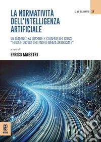 La normatività dell'intelligenza artificiale. Un dialogo tra docente e studenti del corso «Etica e diritto dell'intelligenza artificiale» libro