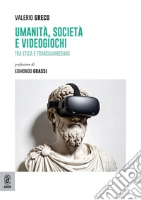 Umanità, società e videogiochi. Tra etica e transumanesimo libro