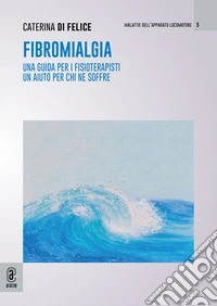 Fibromialgia. Una guida per i fisioterapisti, un aiuto per chi ne soffre libro