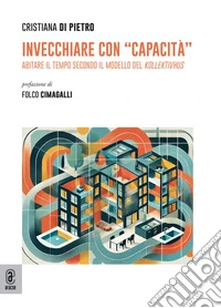 Invecchiare con «capacità». Abitare il tempo secondo il modello del Kollektivhus libro