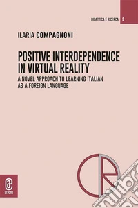 Positive interdependence in virtual eeality. A novel approach to learning italian as a foreign language libro
